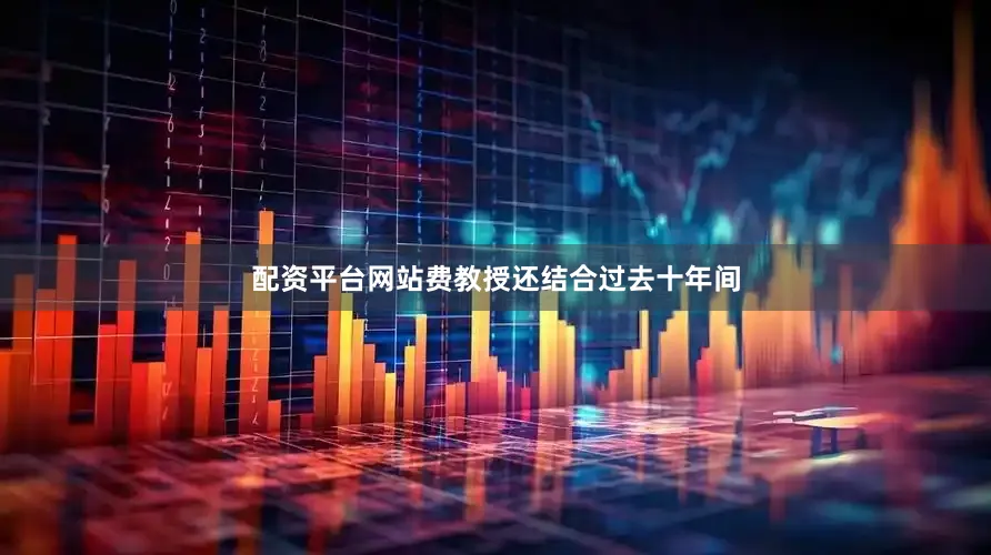 配资平台网站费教授还结合过去十年间