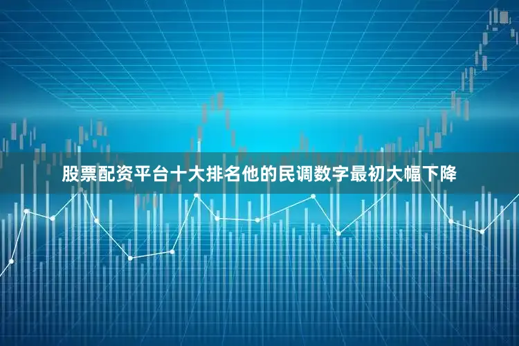 股票配资平台十大排名他的民调数字最初大幅下降