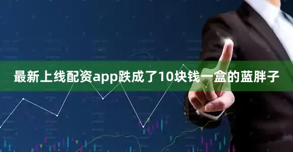 最新上线配资app跌成了10块钱一盒的蓝胖子