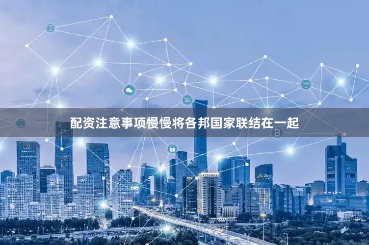 配资注意事项慢慢将各邦国家联结在一起