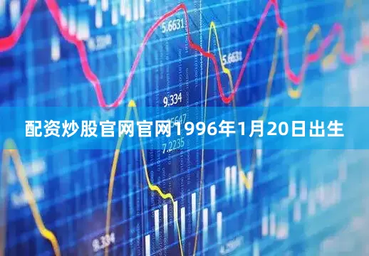 配资炒股官网官网1996年1月20日出生