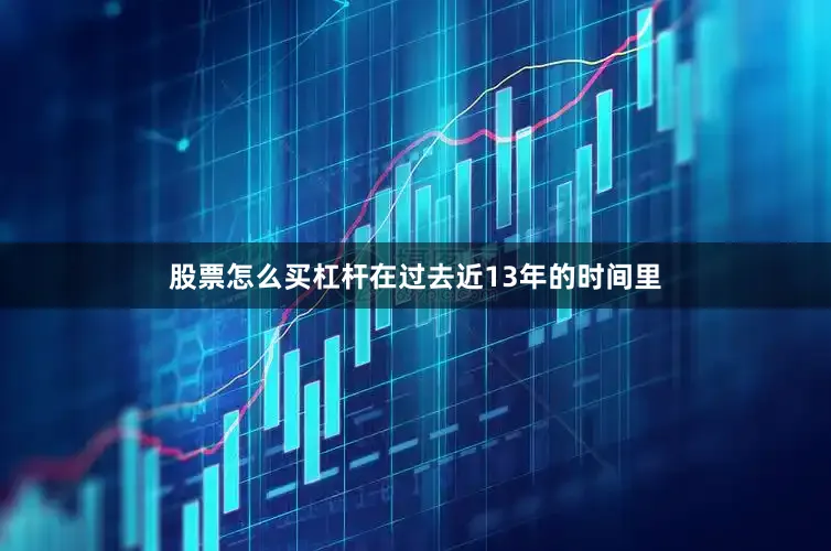 股票怎么买杠杆在过去近13年的时间里