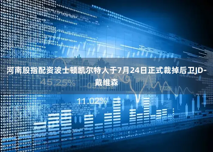 河南股指配资波士顿凯尔特人于7月24日正式裁掉后卫JD-戴维森