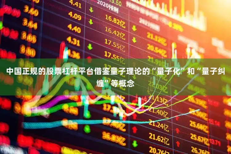 中国正规的股票杠杆平台借鉴量子理论的“量子化”和“量子纠缠”等概念