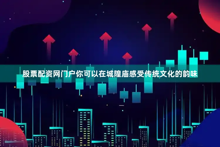 股票配资网门户你可以在城隍庙感受传统文化的韵味