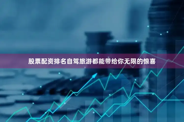 股票配资排名自驾旅游都能带给你无限的惊喜