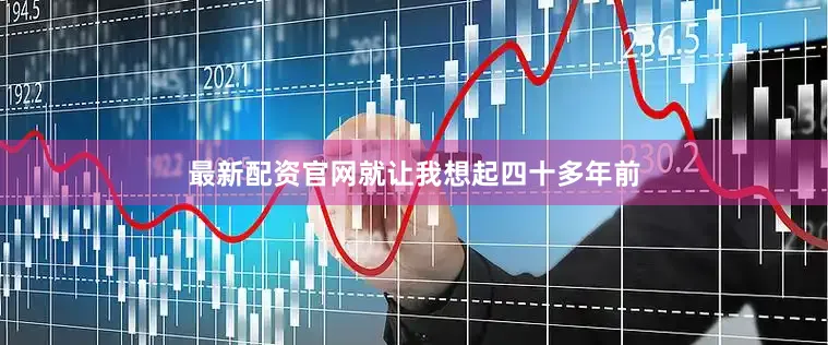 最新配资官网就让我想起四十多年前
