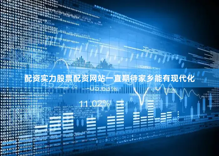 配资实力股票配资网站一直期待家乡能有现代化
